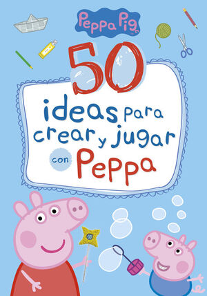 50 IDEAS PARA CREAR Y JUGAR CON PEPPA (PEPPA PIG)