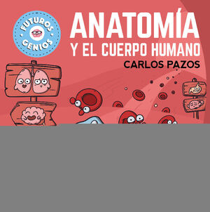 ANATOMÍA Y EL CUERPO HUMANO (FUTUROS GENIOS 9)