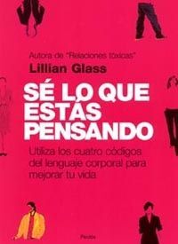 SÉ LO QUE ESTÁS PENSANDO:UTILIZA LOS CUATRO CÓDIGOS DEL LENGUAJE CORPORAL PARA MEJORAR TU VIDA