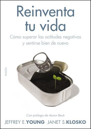 REINVENTA TU VIDA : CÓMO SUPERAR LAS ACTITUDES NEGATIVAS Y SENTIRSE BIEN DE NUEVO