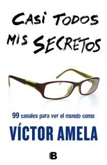 CASI TODOS MIS SECRETOS. 99 CANALES PARA VER EL MUNDO COMO VÍCTOR AMELA