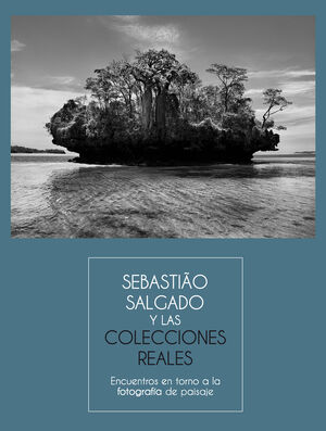SEBASTIAO SALGADO Y LAS COLECCIONES REALES. ENCUENTROS EN TORNO A LA FOTOGRAFÍA