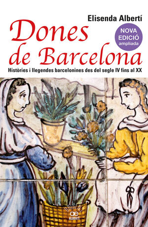 DONES DE BARCELONA. HISTÒRIES I LLEGENDES BARCELONINES DES DEL SEGLE IV FINS AL