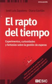 EL RAPTO DEL TIEMPO. EXPERIMENTOS, CURIOSIDADES Y FANTASÍAS SOBRE LA GESTIÓN DE