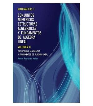 MATEMÁTICAS I: CONJUNTOS NUMÉRICOS, ESTRUCTURAS ALGEBRAICAS Y FUNDAMENTOS DE ÁLG