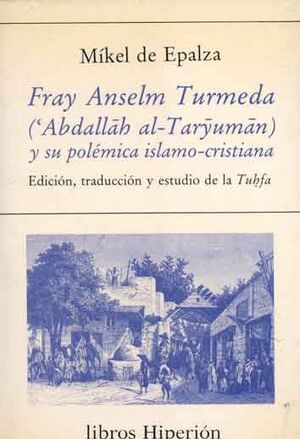FRAY ANSELM TURMEDA ('ABDALLAH AL-TARYUMAN) Y SU POLÉMICA ISLAMO-CRISTIANA