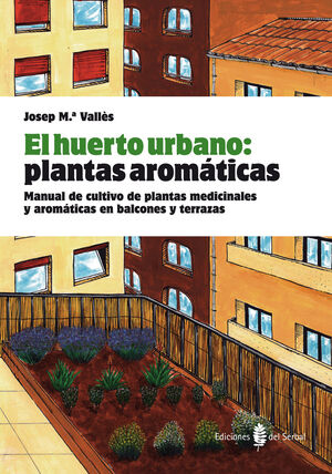 EL HUERTO URBANO : PLANTAS AROMÁTICAS : MANUAL DE CULTIVO DE PLANTAS MEDICINALES Y AROMÁTICAS EN BAL