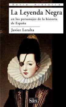 LA LEYENDA NEGRA EN LOS PERSONAJES DE LA HISTORIA DE ESPAÑA