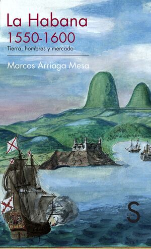 LA HABANA, 1550-1600 : TIERRA, HOMBRES Y MERCADO