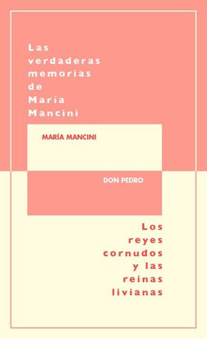LAS VERDADERAS MEMORIAS DE MARIA MANCINI; REYES CORNUDOS Y REINA LIVIANAS