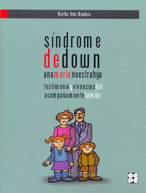 SÍNDROME DE DOWN : ANA MARÍA, NUESTRA HIJA : TESTIMONIO Y VIVENCIAS DEL ACOMPAÑAMIENTO FAMILIAR