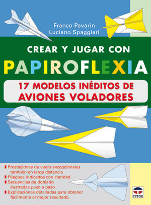 CREAR Y JUGAR CON PAPIROFLEXIA:17 MODELOS INÉDITOS DE AVIONES VOLADORES