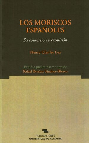 LOS MORISCOS ESPAÑOLES: SU CONVERSIÓN Y EXPULSIÓN. 2ª ED.