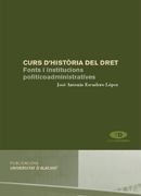 CURS D'HISTÓRIA DEL DRET: FONTS I INSTITUCIONS POLITICOADMINISTRATIVES