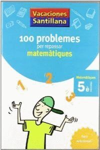 VACACIONES SANTILLANA 100 PROBLEMES PER REPASSAR MATEMATIQUES 5 PRIMARIA