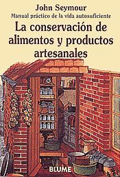 LA CONSERVACIÓN DE ALIMENTOS Y PRODUCTOS ARTESANALES : MANUAL PRÁCTICO DE LA VIDA AUTOSUFICIENTE