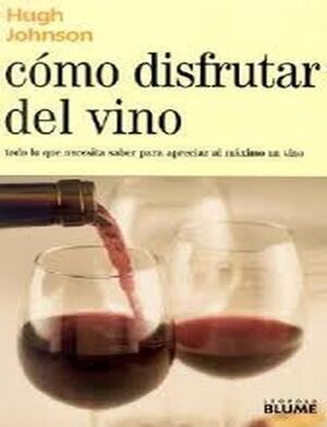 CÓMO DISFRUTAR DEL VINO : TODO LO QUE NECESITA SABER PARA APRECIAR AL MÁXIMO UN VINO