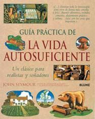 GUÍA PRÁCTICA DE LA VIDA AUTOSUFICIENTE : UN CLÁSICO PARA REALISTAS Y SOÑADORES