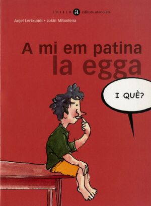 A MI EM PATINA LA EGGA, I QUÈ?