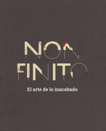 NON FINITO: EL ARTE DE LO INACABADO