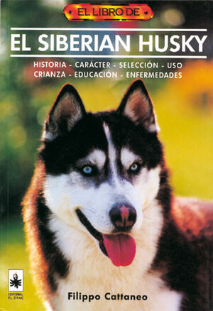 EL SIBERIAN HUSKY : HISTORIA, CARÁCTER, SELECCIÓN, USO, CRÍA, EDUCACIÓN, ENFERMEDADES