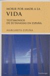 MORIR POR AMOR A LA VIDA. TESTIMONIOS DE EUTANASIAS EN ESPAÑA
