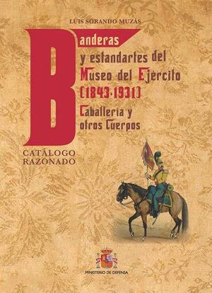 CATÁLOGO RAZONADO DE BANDERAS Y ESTANDARTES DEL MUSEO DEL EJÉRCITO (1843-1931)