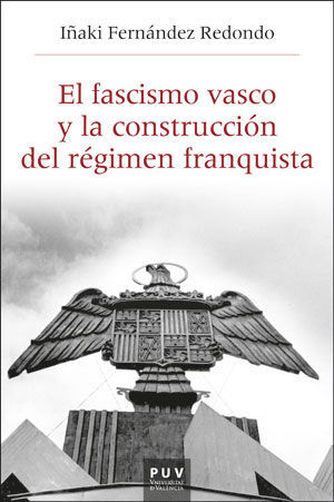 EL FASCISMO VASCO Y LA CONSTRUCCIÓN DEL RÉGIMEN FRANQUISTA