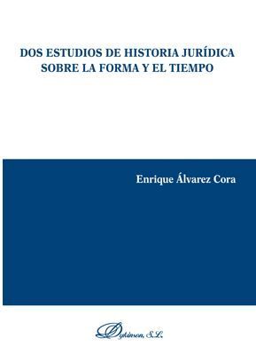 DOS ESTUDIOS DE HISTORIA JURÍDICA SOBRE LA FORMA Y EL TIEMPO