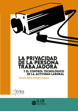 LA PRIVACIDAD DE LA PERSONA TRABAJADORA Y EL CONTROL TECNOLÓGICO DE LA ACTIVIDAD