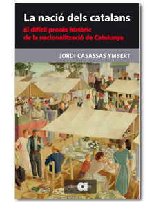 LA NACIÓ DELS CATALANS : EL DIFÍCIL PROCÉS HISTÒRIC DE LA NACIONALITZACIÓ DE CATALUNYA
