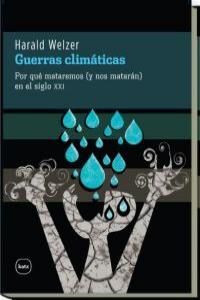 GUERRAS CLIMÁTICAS : POR QUÉ MATAREMOS (Y NOS MATARÁN) EN EL SIGLO XXI