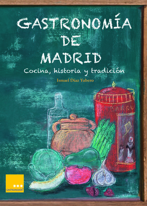GASTRONOMÍA DE MADRID : COCINA, HISTORIA Y TRADICIÓN