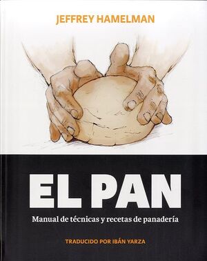 EL PAN : MANUAL DE TÉCNICAS Y RECETAS DE PANADERÍA