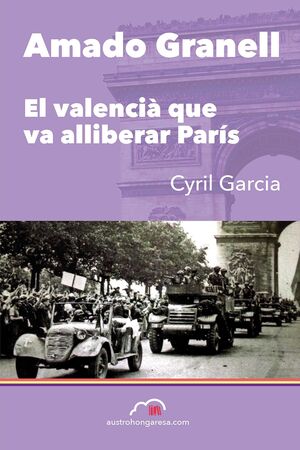 AMADO GRANELL. EL VALENCIÀ QUE VA ALLIBERAR PARÍS