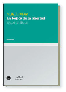 LA LÓGICA DE LA LIBERTAD : REFLEXIONES Y RÉPLICAS