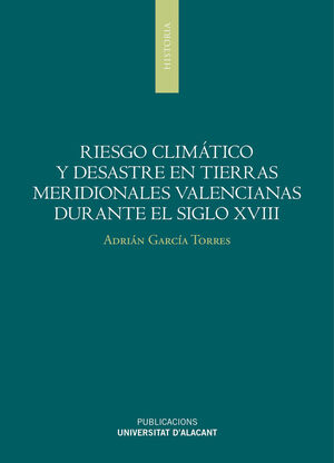 RIESGO CLIMÁTICO Y DESASTRES EN TIERRAS MERIDIONALES VALENCIANAS DURANTE EL SIGL