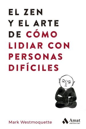 ZEN Y EL ARTE DE CÓMO LIDIAR CON PERSONAS DIFÍCILES, EL