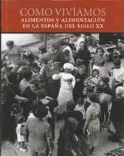 COMO VIVÍAMOS. ALIMENTOS Y ALIMENTACIÓN EN LA ESPAÑA DEL SIGLO XX