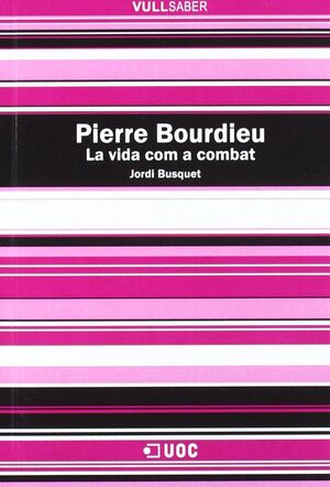 PIERRE BOURDIEU. LA VIDA COM A COMBAT