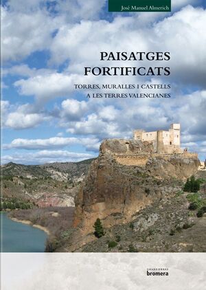 PAISATGES FORTIFICATS. MURALLES, TORRES I CASTELLS EN TERRES VALENCIANES