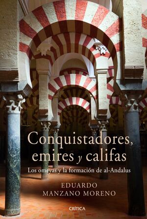 CONQUISTADORES, EMIRES Y CALIFAS 'LOS OMEYAS Y LA FORMACIÓN DE AL-ANDALUS'