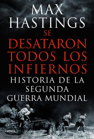 SE DESATARON TODOS LOS INFIERNOS. HISTORIA DE LA SEGUNDA GUERRA MUNDIAL