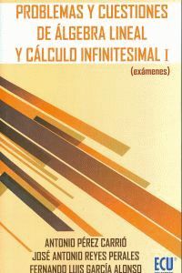 PROBLEMAS Y CUESTIONES DE ÁLGEBRA LINEAL Y CÁLCULO INFINITESIMAL I : (EXÁMENES)