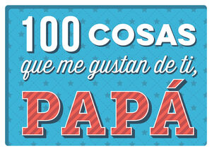 100 COSAS QUE ME GUSTAN DE TI, PAPÁ