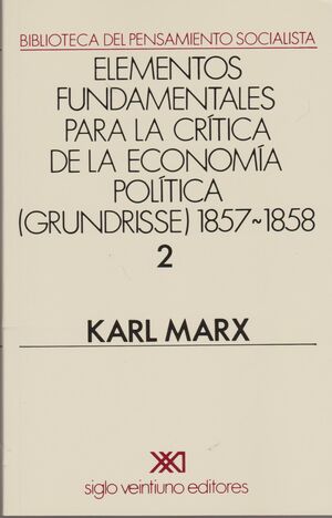 ELEMENTOS FUNDAMENTALES PARA LA CRITICA DE LA ECONOMIA POLITICA ( GRUNDRISSE ) 1857-1858