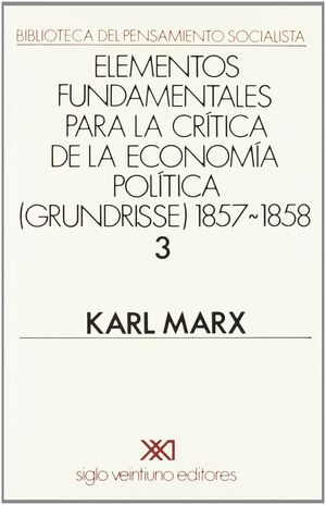 ELEMENTOS FUNDAMENTALES PARA LA CRITICA DE LA ECONOMIA POLITICA ( GRUNDRISSE ) 1857-1858